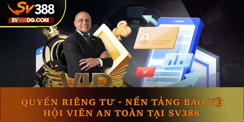 Quyền Riêng Tư - Nền Tảng Bảo Vệ Hội Viên An Toàn Tại SV388 Quyền Riêng Tư - Nền Tảng Bảo Vệ Hội Viên An Toàn Tại SV388